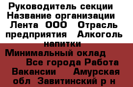 Руководитель секции › Название организации ­ Лента, ООО › Отрасль предприятия ­ Алкоголь, напитки › Минимальный оклад ­ 51 770 - Все города Работа » Вакансии   . Амурская обл.,Завитинский р-н